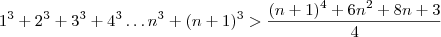 1^3+2^3+3^3+4^3\dots n^3+(n+1)^3>\frac{(n+1)^4+6n^2+8n+3}{4}
