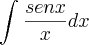 \int_{}^{}\frac{senx}{x}dx \int_{}^{}\frac{senx}{x}dx