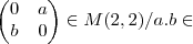 \begin{pmatrix}
0 & a \\
b & 0
\end{pmatrix} \in M(2,2)/a.b \in \begin{pmatrix}
0 & a \\
b & 0
\end{pmatrix} \in M(2,2)/a.b \in