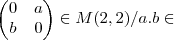 \begin{pmatrix}
   0 & a  \\ 
   b & 0 
\end{pmatrix}  \in M(2,2)/a.b \in