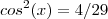 cos^2(x) = 4/29 cos^2(x) = 4/29