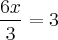 \frac{6x}{3} = 3 \frac{6x}{3} = 3