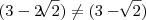 (3 - 2\sqrt[]{2}) \neq(3 - \sqrt[]{2})