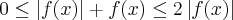 0\leq\left|f(x) \right|+f(x)\leq2\left|f(x) \right| 0\leq\left|f(x) \right|+f(x)\leq2\left|f(x) \right|