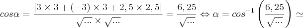 cos\alpha=\frac{\left|3\times 3+\left(-3 \right)\times 3+2,5\times 2,5 \right|}{\sqrt{...}\times \sqrt{...}}=\frac{6,25}{\sqrt{...}}\Leftrightarrow \alpha={cos}^{-1}\left(\frac{6,25}{\sqrt{...}} \right)\simeq