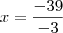 x  = \frac{- 39}{- 3}