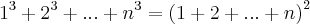{1}^{3}+{2}^{3}+...+{n}^{3}={(1+2+...+n)}^{2} {1}^{3}+{2}^{3}+...+{n}^{3}={(1+2+...+n)}^{2}