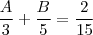 \frac{A}{3} + \frac{B}{5} = \frac{2}{15} \frac{A}{3} + \frac{B}{5} = \frac{2}{15}