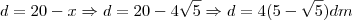 d=20-x \Rightarrow d=20-4\sqrt{5} \Rightarrow d=4(5-\sqrt{5}) \tex{dm}