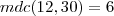 mdc(12,30)=6