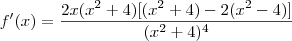 f'(x) = \frac{2x(x^2 + 4)[(x^2 + 4) - 2(x^2 - 4)]}{(x^2 + 4)^4}