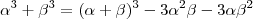 \alpha^3 + \beta^3 = (\alpha +\beta)^3 -3 \alpha^2 \beta-3 \alpha \beta^2 \alpha^3 + \beta^3 = (\alpha +\beta)^3 -3 \alpha^2 \beta-3 \alpha \beta^2