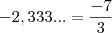 -2,333... =  \frac{-7}{3}