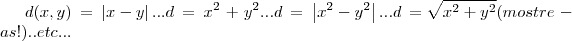 d(x,y)=\left|x-y \right|...d={x}^{2}+{y}^{2}...d=\left|{x}^{2}-{y}^{2} \right|...d=\sqrt[]{{x}^{2}+{y}^{2}}(mostre-as!)..etc...