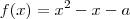 f(x)=x^2-x-a f(x)=x^2-x-a