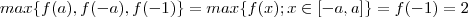 max\{ f(a) ,f(-a) ,f(-1) \}  =  max\{f(x); x \in [-a,a] \} =  f(-1) = 2