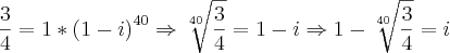 \frac{3}{4}=1*{\left(1-i \right)}^{40} \Rightarrow \sqrt[40]{\frac{3}{4}}=1-i \Rightarrow 1-\sqrt[40]{\frac{3}{4}}= i