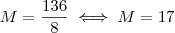 M = \frac{136}{8} \iff M = 17