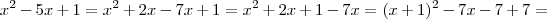 x^2-5x+1=x^2+2x-7x+1=x^2+2x+1-7x=(x+1)^2-7x-7+7= x^2-5x+1=x^2+2x-7x+1=x^2+2x+1-7x=(x+1)^2-7x-7+7=