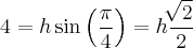 4 = h \sin \left(\frac{\pi}{4} \right) = h \frac{\sqrt[]{2}}{2}