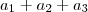 a_1 + a_2 + a_3 a_1 + a_2 + a_3