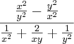 \frac{  \frac{x^2}{y^2} -  \frac{y^2}{x^2}}   {  \frac{1}{x^2} +  \frac{2}{xy} +  \frac{1}{y^2}}