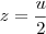 z = \frac{u}{2} z = \frac{u}{2}