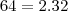 64 = 2 . 32 64 = 2 . 32