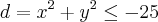 d={x}^{2}+{y}^{2}\leq-25 d={x}^{2}+{y}^{2}\leq-25