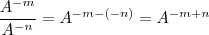 \frac{A^{-m}}{A^{-n}}=A^{-m-(-n)}=A^{-m+n} \frac{A^{-m}}{A^{-n}}=A^{-m-(-n)}=A^{-m+n}