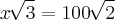 x\,\sqrt[]{3} = 100\,\sqrt[]{2}