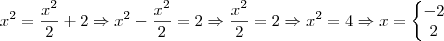 x^2 = \frac{x^2}{2} + 2 \Rightarrow x^2 - \frac{x^2}{2} =2 \Rightarrow \frac{x^2}{2} = 2 \Rightarrow x^2 = 4 \Rightarrow x = \left\{\begin{matrix}
-2\\ 
2
\end{matrix}\right.