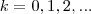 k = 0, 1, 2, ...