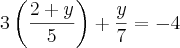 3\left( \frac{2 + y} {5}\right) + \frac{y}{7} = -4 3\left( \frac{2 + y} {5}\right) + \frac{y}{7} = -4