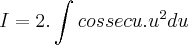I=2.\int_{}^{}cossecu.{u}^{2}du