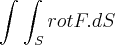 \int_{}^{}\int_{S}^{}rotF.dS \int_{}^{}\int_{S}^{}rotF.dS