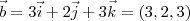 \vec b=3\vec i+2\vec j +3\vec k = (3,2,3) \vec b=3\vec i+2\vec j +3\vec k = (3,2,3)