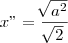 x"      =\frac{\sqrt[]{a^2}}{\sqrt[]{2}}