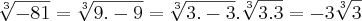 \sqrt[3]{-81}=\sqrt[3]{9.-9}=\sqrt[3]{3.-3}.\sqrt[3]{3.3}=-3\sqrt[3]{3}