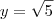 y= \sqrt{5}