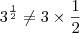 3^{\frac{1}{2}} \neq 3 \times \frac{1}{2} 3^{\frac{1}{2}} \neq 3 \times \frac{1}{2}