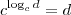 c^{\log_c d} = d c^{\log_c d} = d