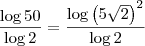 \frac{\log  50}{\log  2} =  \frac{\log  \left(5\sqrt{2}\right)^2}{\log  2}