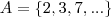 A = \left \{ 2, 3, 7,... \right \} A = \left \{ 2, 3, 7,... \right \}
