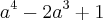 {a}^{4}-{2a}^{3}+1