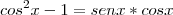 cos^2 x - 1 = sen x * cos x