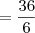 =\frac{36}{6}
