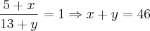\frac{5+x}{13+y}=1\Rightarrow x+y=46