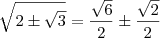 \sqrt{2\pm\sqrt{3}} = \frac{\sqrt{6}}{2} \pm \frac{\sqrt{2}}{2}