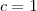 c=1 c=1